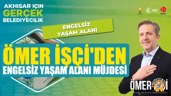 Ömer İşçi'den Engelsiz Yaşam Alanı Müjdesi