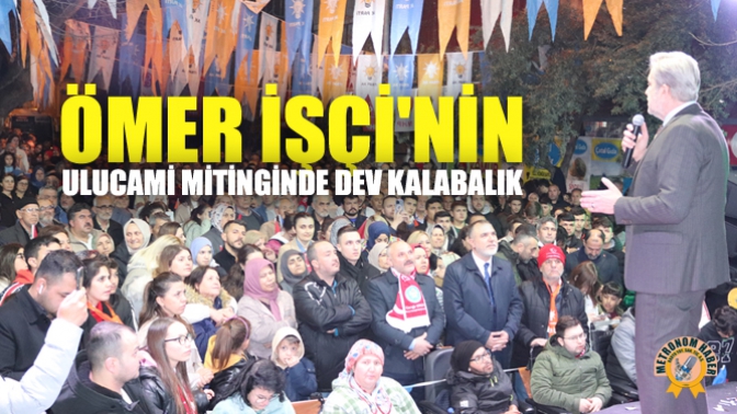 Ömer İşçinin Ulucami Mitinginde Dev Kalabalık