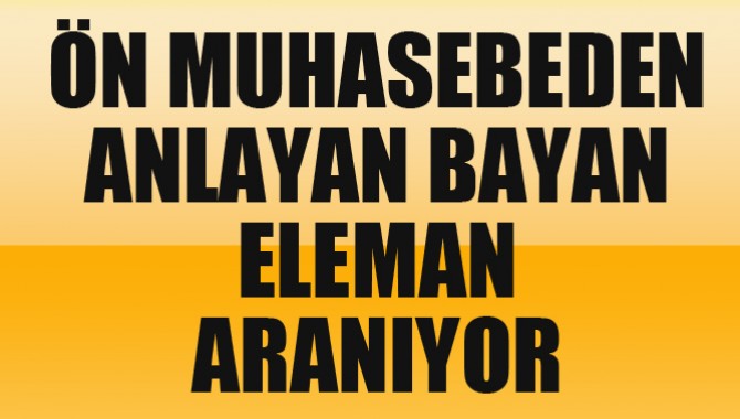 Ön Muhasebeden Anlayan Bayan Eleman Aranıyor