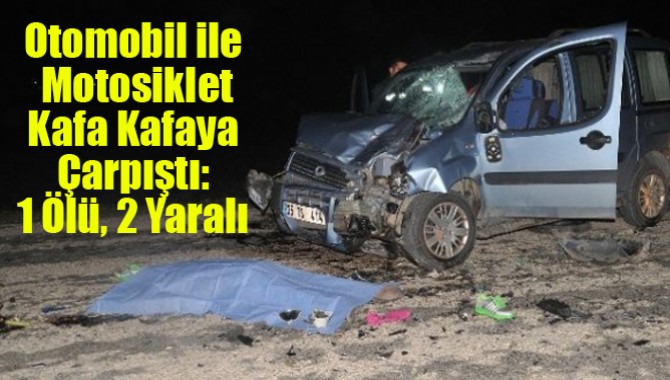 Otomobil İle Motosiklet Kafa Kafaya Çarpıştı: 1 Ölü, 2 Yaralı