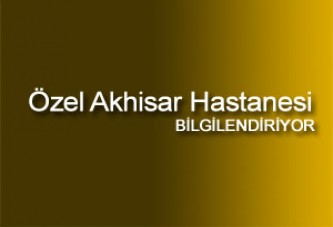 Özel Akhisar Hastanesi Bilgilendiriyor