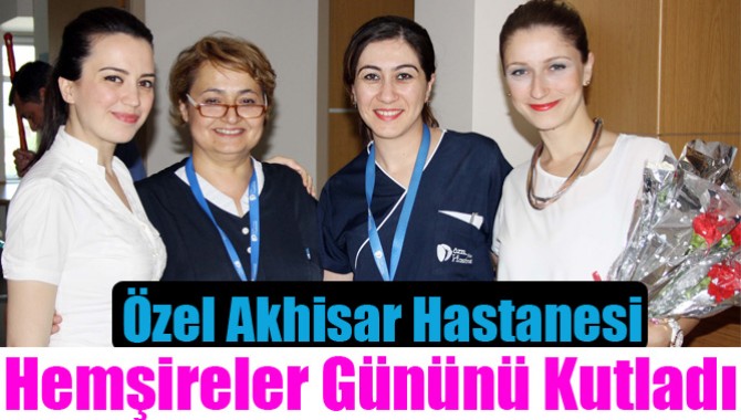 Özel Akhisar Hastanesi, Hemşireler Gününü Kutladı