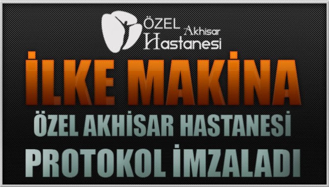 Özel Akhisar Hastanesi ile İlke Makina Sağlık Protokolü İmzaladı