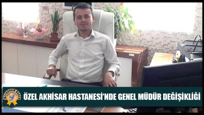 Özel Akhisar Hastanesi’nde Genel Müdür Değişikliği