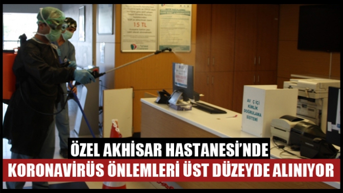 Özel Akhisar Hastanesi’nde koronavirüs önlemleri üst düzeyde alınıyor