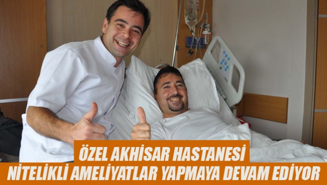 Özel Akhisar Hastanesi Nitelikli Ameliyatlar Yapmaya Devam Ediyor