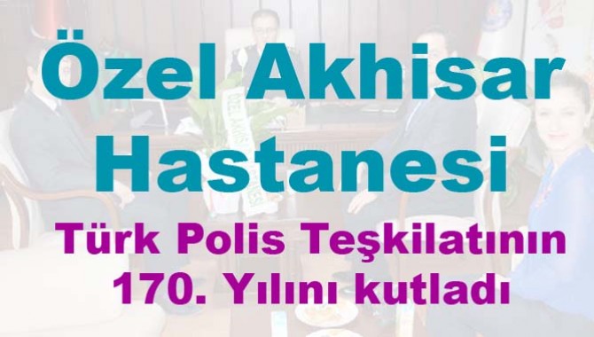 Özel Akhisar Hastanesi, Türk Polis Teşkilatının 170. Yılını kutladı