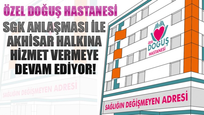 Özel Doğuş Hastanesi SGK Anlaşması İle Akhisar Halkına Hizmet Vermeye Devam Ediyor!