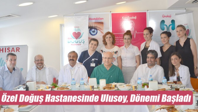 Özel Doğuş Hastanesinde Ulusoy, Dönemi Başladı