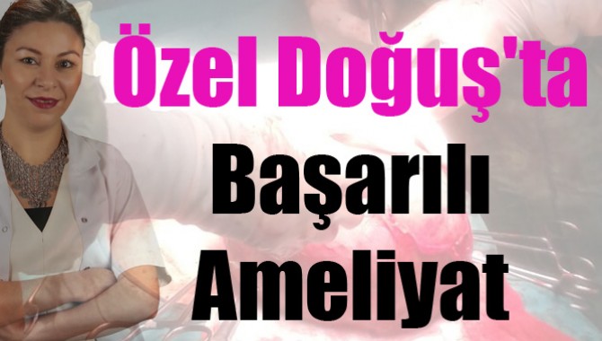 Özel Doğuş'ta Başarılı Ameliyat