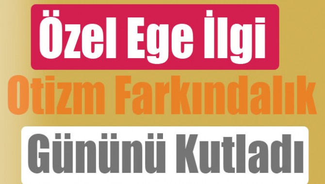 Özel Ege İlgi Otizm Farkındalık Gününü Kutladı