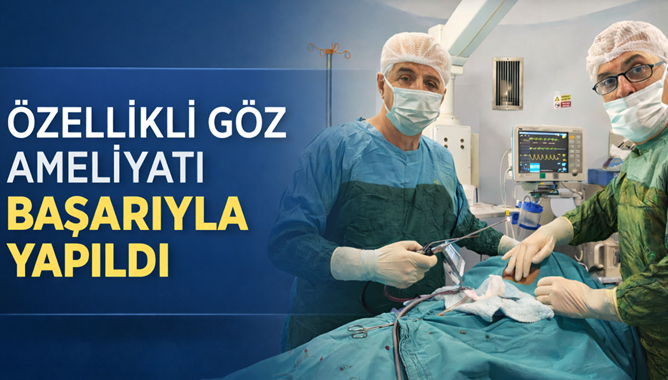 Özellikli Göz Ameliyatı Başarıyla Yapıldı