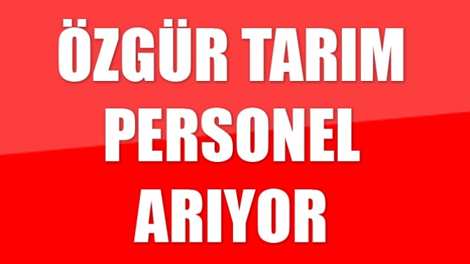 Özgür Tarım Personel Arıyor