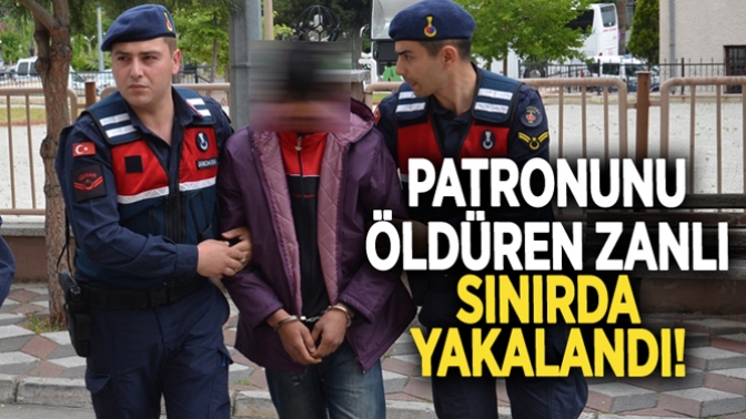 Patronunu Öldüren Zanlı Sınırda Yakalandı!