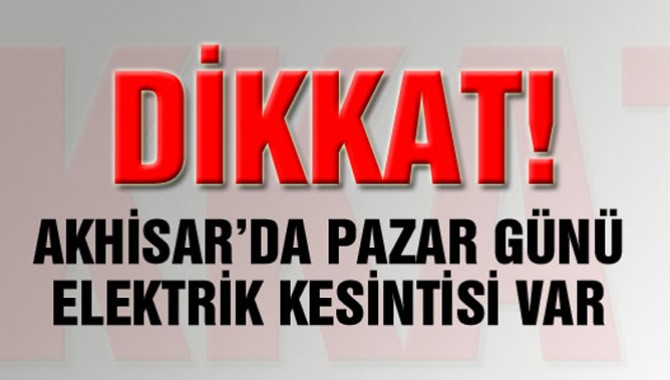 Pazar Günü Akhisar'da Elektrik Kesintisi Var!