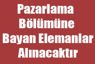 Pazarlama Bölümüne Bayan Elemanlar Alınacaktır