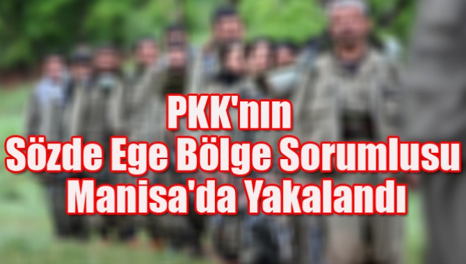PKK'nın Sözde Ege Bölge Sorumlusu Manisa'da Yakalandı
