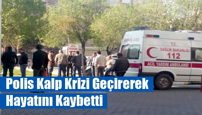 Polis Kalp Krizi Geçirerek Hayatını Kaybetti