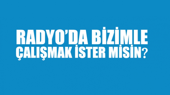 Radyo’da Bizimle Çalışmak İster Misiniz?