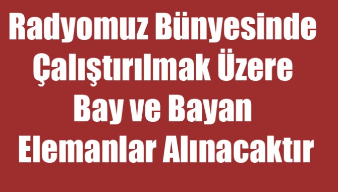 Radyomuz Bünyesinde Çalıştırılmak Üzere Bay ve Bayan Elemanlar Alınacaktır