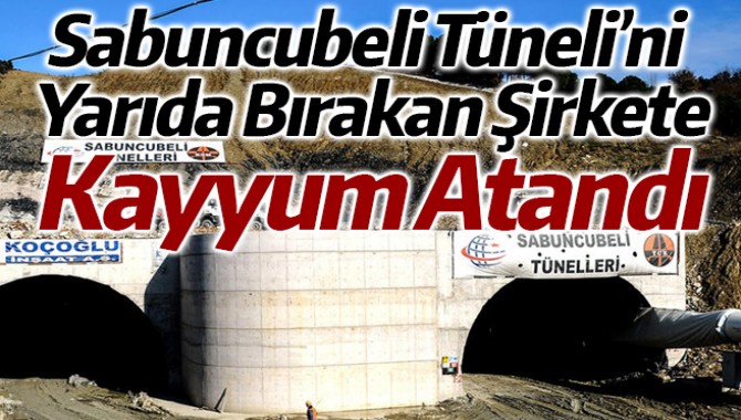 Sabuncubeli Tüneli’ni Yarıda Bırakan Şirkete Kayyum Atandı