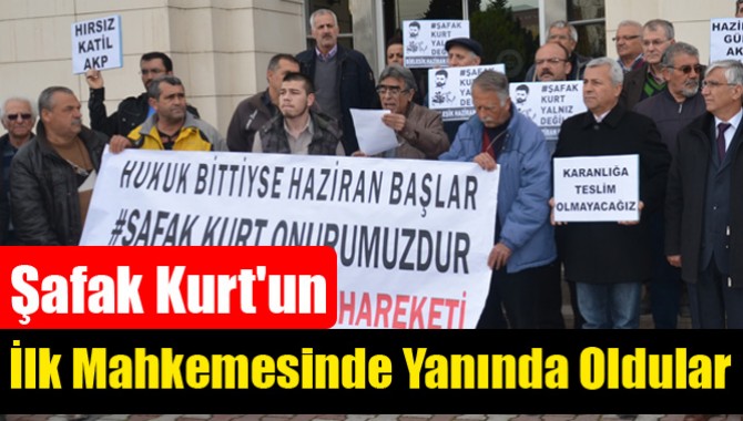 Şafak Kurt'un İlk Mahkemesinde Yanında Oldular
