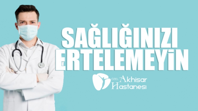 Sağlığınızı Ertelemeyin, Çünkü Sağlik İhmale Gelmez