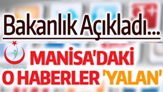SAĞLIK BAKANLIĞINDAN AÇIKLAMA MANİSA'DAKİ O HABERLER 'YALAN'