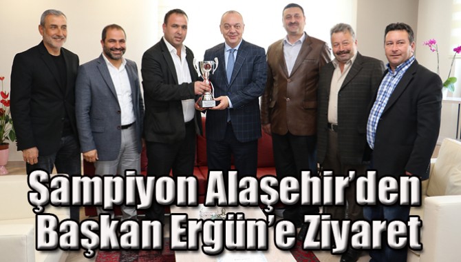 Şampiyon Alaşehir’den Başkan Ergün’e Ziyaret