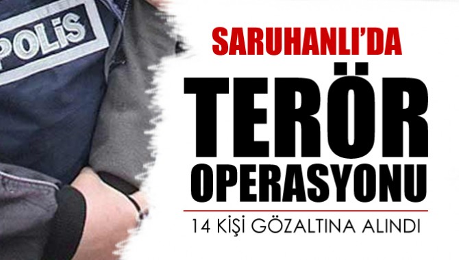 Saruhanlı’da Terör Operasyonu: 14 Gözaltı