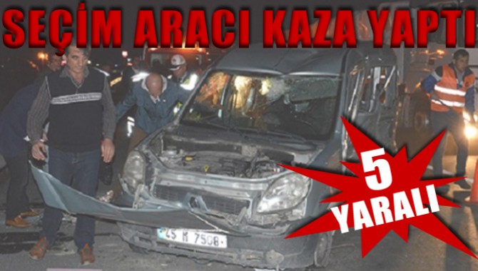 SEÇİM ARACI KAZA YAPTI:5 YARALI