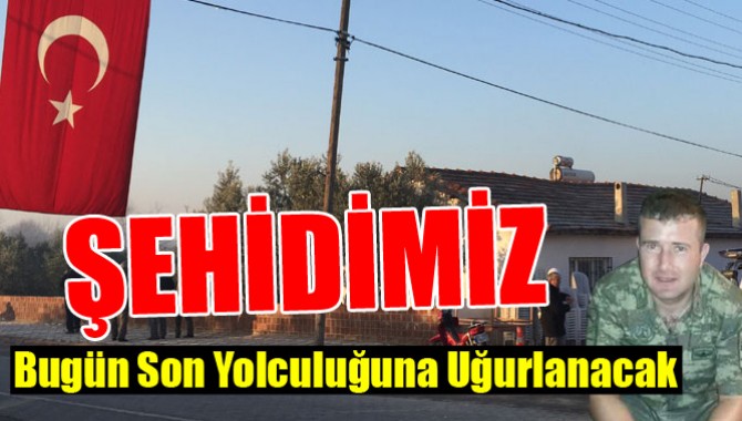 Şehidimiz, Bugün Son Yolculuğuna Uğurlanacak