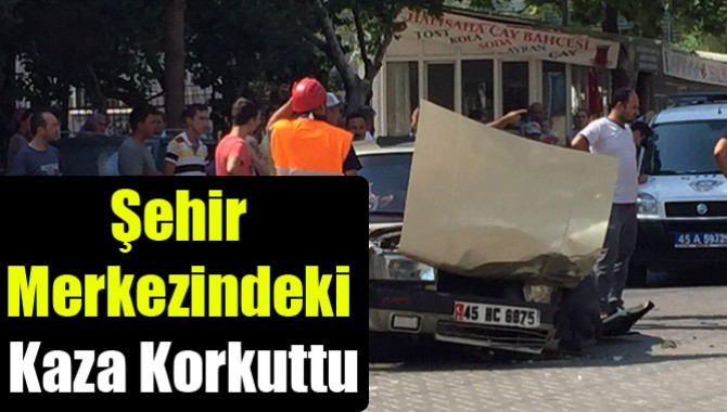 Şehir Merkezindeki Kaza Korkuttu