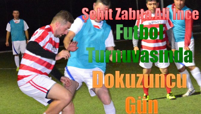 Şehit Zabıta Ali İnce Futbol Turnuvasında Dokuzuncu Gün