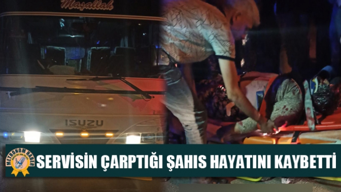 Servisin Çarptığı Şahıs Hayatını Kaybetti