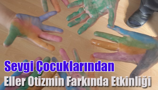 Sevgi Çocuklarından Eller Otizmin Farkında Etkinliği