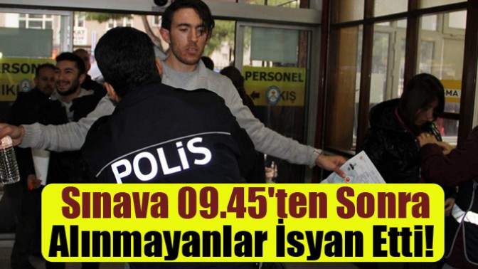 Sınava 09.45ten Sonra Alınmayanlar İsyan Etti!