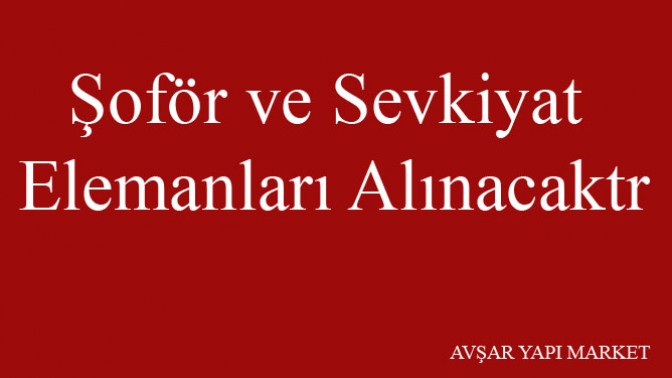 Şoför ve Sevkiyat Elemanları Alınacaktır