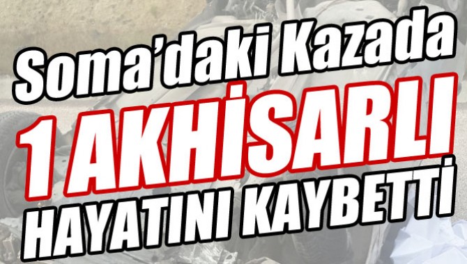Soma’daki kazada 1 Akhisarlı hayatını kaybetti