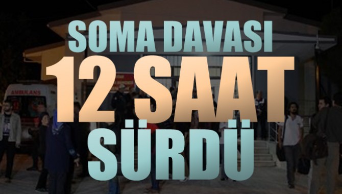 Soma Davası 12 Saat Sürdü