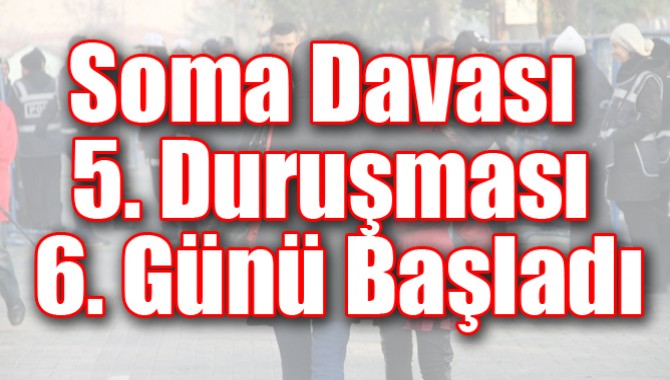 Soma Davası 5. Duruşması 6. Günü Başladı