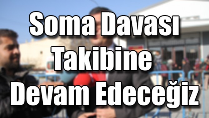 Soma Davası Takibine Devam Edeceğiz