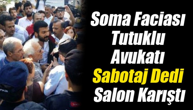 Soma Davasında Tutuklu Avukatı 'Sabotaj' Dedi, Salon Karıştı