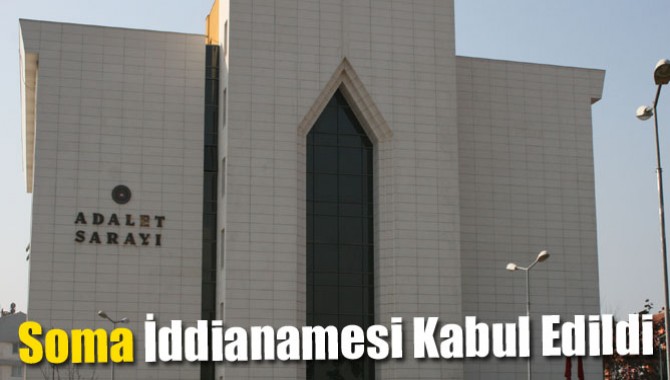 Soma İddianamesi Kabul Edildi