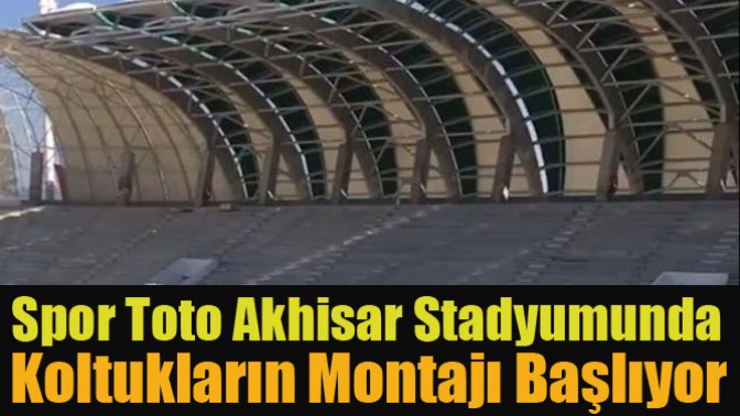 Spor Toto Akhisar Stadyumunda Koltukların Montajı Başlıyor