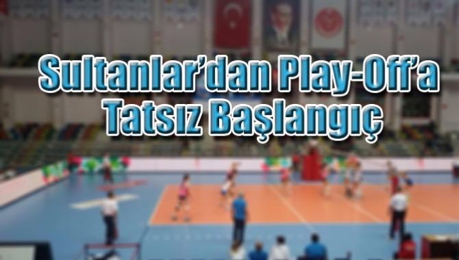 Sultanlar’dan Play-Off’a Tatsız Başlangıç
