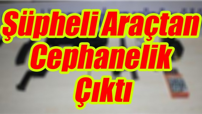 Şüpheli Araçtan Cephanelik Çıktı