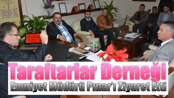 Taraftarlar Derneği, Emniyet Müdürü Pınar’ı Ziyaret Etti