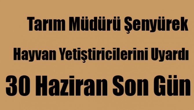 Tarım Müdürü Hayvan Yetiştiricilerini Uyardı. "30 Haziran Son Gün !"‏