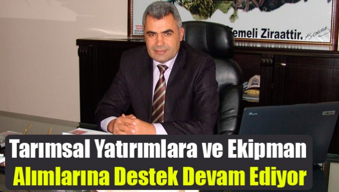 Tarımsal Yatırımlara ve Ekipman Alımlarına Destek Devam Ediyor